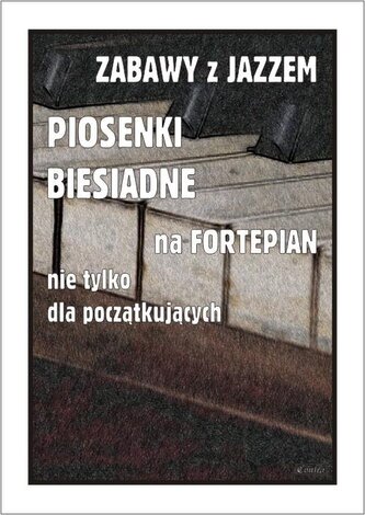 Zabawy z jazzem. Piosenki biesiadne na fortepian.. Zabawy z jazzem. Piosenki biesiadne na fortepian..
