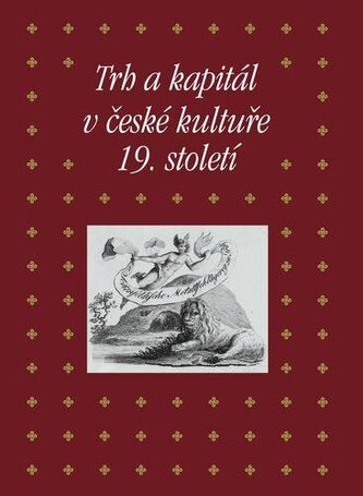 Trh a kapitál v české kultuře 19. století Trh a kapitál v české kultuře 19. století