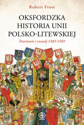 Powstanie i rozwój 1385-1569. Oksfordzka historia unii polsko-litewskiej. Tom 1