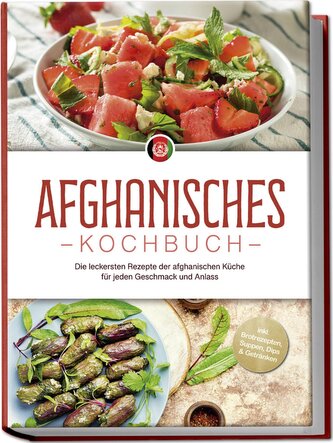 Afghanisches Kochbuch: Die leckersten Rezepte der afghanischen Küche für jeden Geschmack und Anlass - inkl. Brotrezepten, Suppen