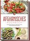 Afghanisches Kochbuch: Die leckersten Rezepte der afghanischen Küche für jeden Geschmack und Anlass - inkl. Brotrezepten, Suppen