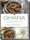 Ghana Kochbuch: Die leckersten Rezepte der ghanaischen Küche für jeden Geschmack und Anlass - inkl. Brotrezepten, Salaten, Finge