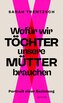 Wofür wir Töchter unsere Mütter brauchen