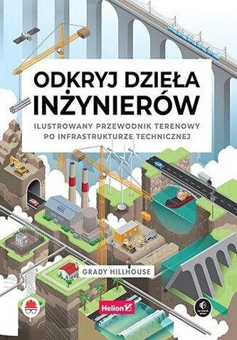 Odkryj dzieła inżynierów. Ilustrowany przewodnik..