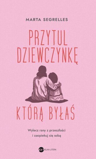 Przytul dziewczynkę, którą byłaś