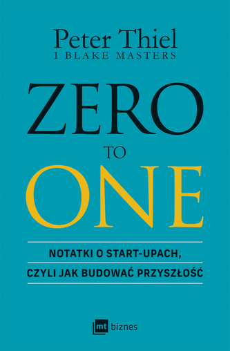 Zero to One. Notatki o start-upach, czyli jak budować przyszłość