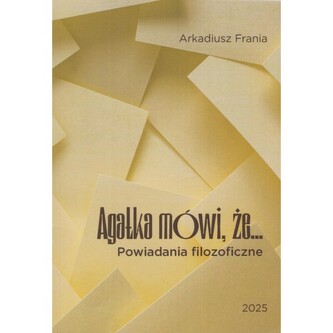 Agatka mówi, że... Powiadania filozoficzne Agatka mówi, że... Powiadania filozoficzne