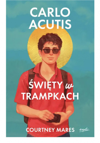 Carlo Acutis. Święty w trampkach Carlo Acutis. Święty w trampkach
