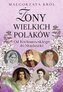 Żony wielkich Polaków. Od Kochanowskiego do...