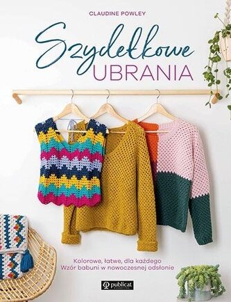 Szydełkowe ubrania. Kolorowe, łatwe, dla każdego.