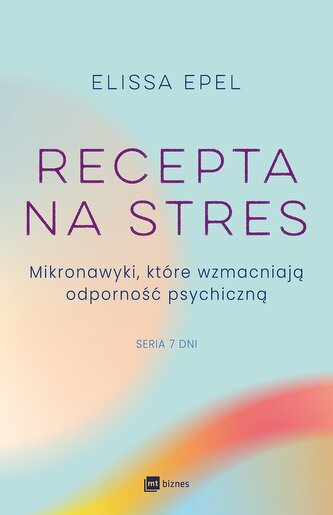 Recepta na stres. Mikronawyki, które wzmacniają odporność psychiczną. Siedem dni