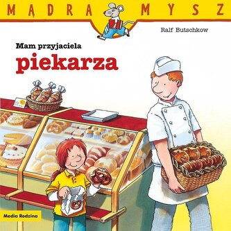 Mądra Mysz. Mam przyjaciela piekarza Mądra Mysz. Mam przyjaciela piekarza