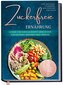 Zuckerfreie Ernährung für Anfänger, Studenten, Berufstätige & Faule: Leckere und schnelle Rezepte ohne Zucker zum gesunden Abneh