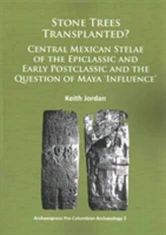 Stone Trees Transplanted? Central Mexican Stelae of the Epiclassic and Early Postclassic and the Question of Maya ‘Inf
