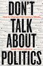 Don't Talk About Politics (And What To Do Instead)