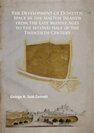 The Development of Domestic Space in the Maltese Islands from the Late Middle Ages to the Second Half of the Twentieth Centu
