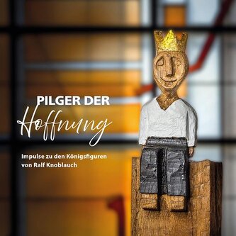 Pilger der Hoffnung - Impulse zu den Königsfiguren von Ralf Knoblauch