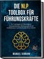 Die NLP Toolbox für Führungskräfte: Die 7 mächtigsten NLP Werkzeuge für maximale Motivation, Überzeugungskraft und Konfliktlösun
