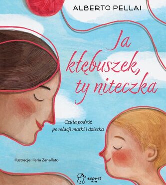 Ja kłębuszek, ty niteczka. Czuła podróż po relacji matki i dziecka Ja kłębuszek, ty niteczka. Czuła podróż po relacji matki i dziecka
