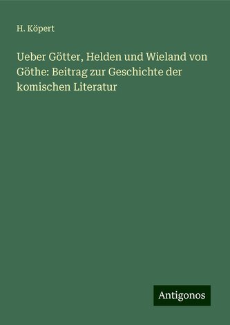Ueber Götter, Helden und Wieland von Göthe: Beitrag zur Geschichte der komischen Literatur