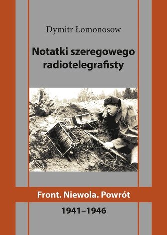 Notatki szeregowego radiotelegrafisty. Front. Niewola. Powrót Notatki szeregowego radiotelegrafisty. Front. Niewola. Powrót