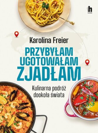 Przybyłam, ugotowałam, zjadłam. Kulinarna podróż..