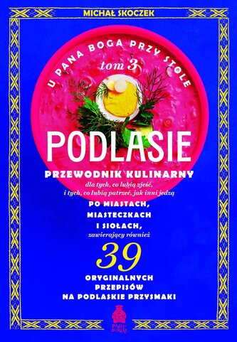U Pana Boga przy stole. Podlasie. Przewodnik kulinarny po miastach, miasteczkach i siołach. Tom 3