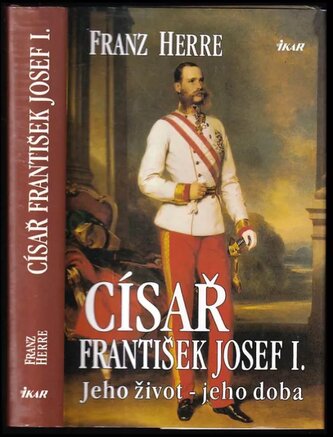 Císař František Josef I. jeho život - jeho doba