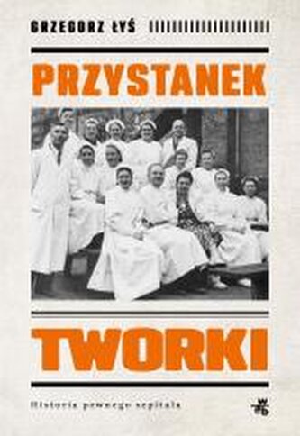 Przystanek Tworki. Historia pewnego szpitala Przystanek Tworki. Historia pewnego szpitala