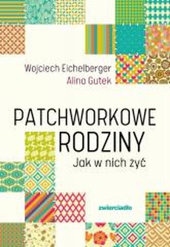 Patchworkowe rodziny. Jak w nich żyć Patchworkowe rodziny. Jak w nich żyć