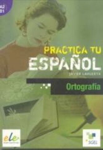 Practica tu espanol. Ortografia A2-B1 Practica tu espanol. Ortografia A2-B1