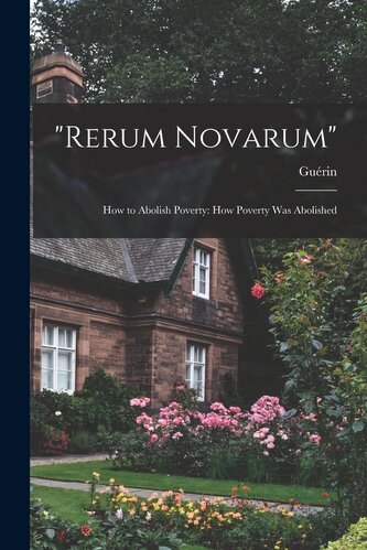 "Rerum Novarum": How to Abolish Poverty: How Poverty was Abolished