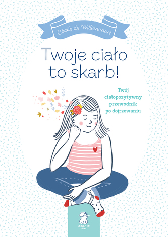 Twoje ciało to skarb! Twój ciałopozytywny przewodnik po dojrzewaniu Twoje ciało to skarb! Twój ciałopozytywny przewodnik po dojrzewaniu