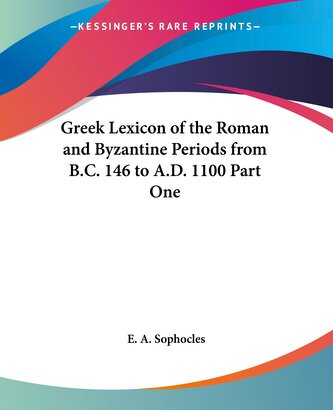 Greek Lexicon of the Roman and Byzantine Periods from B.C. 146 to A.D. 1100 Part One