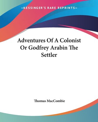 Adventures Of A Colonist Or Godfrey Arabin The Settler