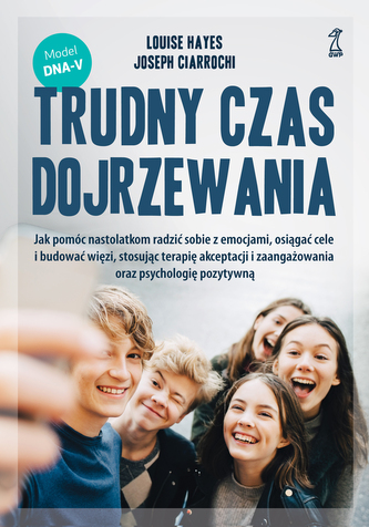 Trudny czas dojrzewania. Jak pomóc nastolatkom radzić sobie z emocjami, osiągać cele i budować więzi, stosując terapię a Trudny czas dojrzewania. Jak pomóc nastolatkom radzić sobie z emocjami, osiągać cele i budować więzi, stosując terapię a