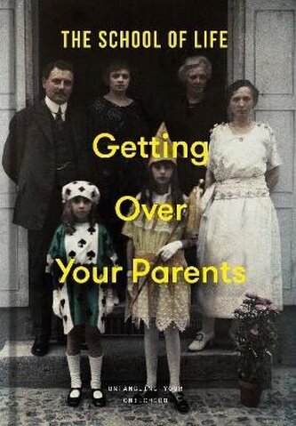 Getting Over Your Parents: Untangling your childhood Getting Over Your Parents: Untangling your childhood