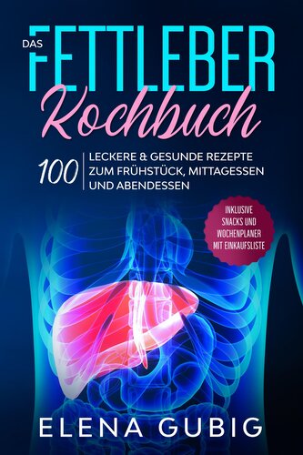 Das Fettleber Kochbuch: 100 leckere & gesunde Rezepte zum Frühstück, Mittagessen und Abendessen - Inklusive Snacks und Wochenpla