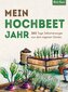 Mein Hochbeet Jahr ¿ 365 Tage Selbstversorger aus dem eigenen Garten