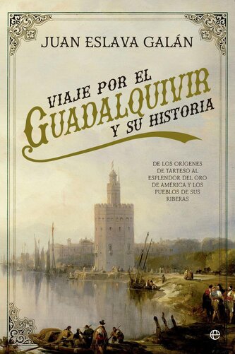 Viaje por el Guadalquivir y su historia : de los orígenes de Tarteso al esplendor del oro de América y los pueblos de sus ribera