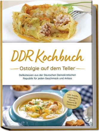 DDR Kochbuch: Ostalgie auf dem Teller - Delikatessen aus der Deutschen Demokratischen Republik für jeden Geschmack und Anlass -