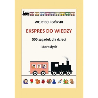 Ekspres do wiedzy - 500 zagadek dla dzieci i dorosłych