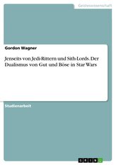 Jenseits von Jedi-Rittern und Sith-Lords. Der Dualismus von Gut und Böse in Star Wars