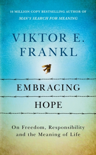 Embracing Hope: On Freedom, Responsibility & the Meaning of Life Embracing Hope: On Freedom, Responsibility & the Meaning of Life