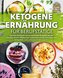 Ketogene Ernährung für Berufstätige: Das XXL Kochbuch mit 123 köstlichen Rezepten aus der schnellen Küche. Effektiv Fett verbren