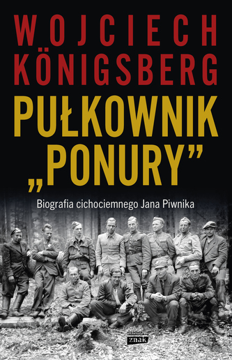 Pułkownik "Ponury". Biografia cichociemnego Jana Piwnika Pułkownik "Ponury". Biografia cichociemnego Jana Piwnika