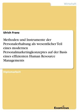 Methoden und Instrumente der Personalerhaltung als wesentlicher Teil eines modernen Personalmarketingkonzeptes auf der Basis ein