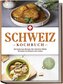 Schweiz Kochbuch: Die leckersten Rezepte der schweizer Küche für jeden Geschmack und Anlass - inkl. Brotrezepten, Fingerfood & D