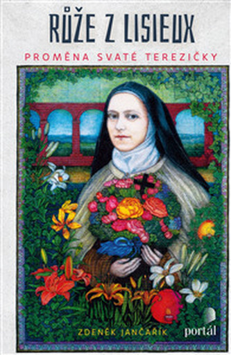 Růže z Lisieux - Proměna svaté Terezičky Růže z Lisieux - Proměna svaté Terezičky