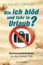 Bin ich blöd und fahr in Urlaub?